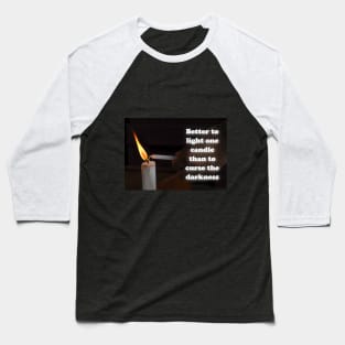 Better to light one candle than to curse the darkness Baseball T-Shirt
